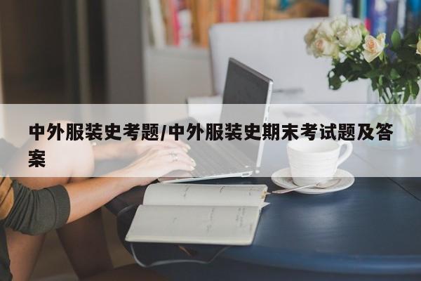 中外服装史考题/中外服装史期末考试题及答案