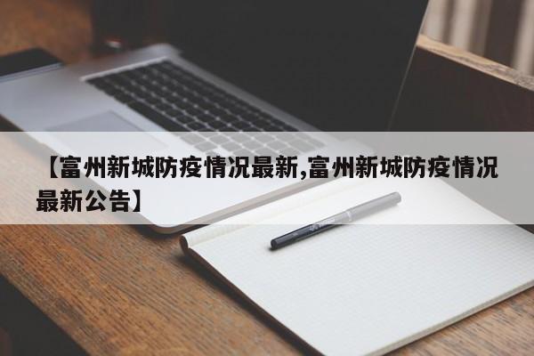 【富州新城防疫情况最新,富州新城防疫情况最新公告】