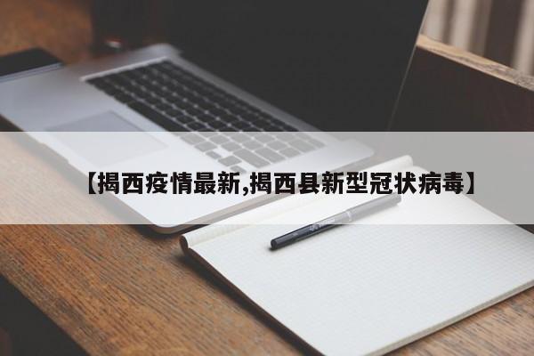 【揭西疫情最新,揭西县新型冠状病毒】